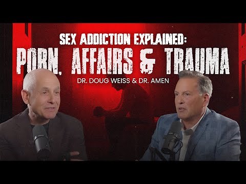 Sex Addiction Explained: Porn, Affairs & Trauma | Dr. Doug Weiss & Dr. Amen
