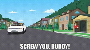 Screw you, buddy!
