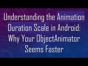 Understanding the Animation Duration Scale in Android: Why Your ObjectAnimator Seems Faster