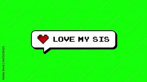 Love My Sis text in an 8-bits pixel art comment balloon with a heart icon. Neubrutalism style badge for videos with transparent background, Alpha channel, ProRes 4444. Retro game style. Stock Video