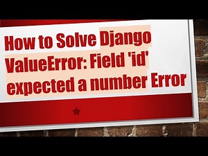 How to Solve Django ValueError: Field 'id' expected a number Error