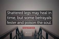 heal shattered legs some but time may fester betrayals poison soul martin george