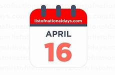 april 16th 19th national observances holidays famous listofnationaldays birthdays