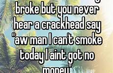 crackhead crackheads say aint broke