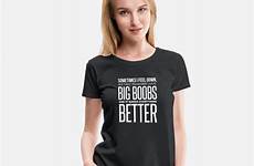 boobs big shirt better women premium shirts edit want do