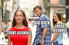 distracted boyfriend tight imgflip meme asshole loose dick big