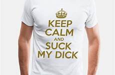 suck dick calm premium keep shirt men spreadshirt