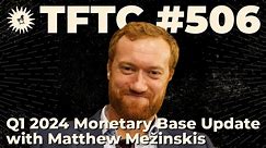 #506: Q1 2024 Monetary Base Update with Matthew Mežinskis