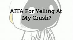 AITA For Yelling At My Crush ? -Reddit Stories