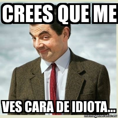 Share a gif and browse these related gif searches. Meme Mr Bean - crees que me ves cara de idiota... - 1866107