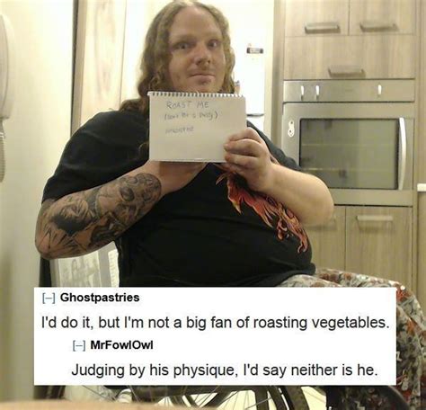 People getting absolutely roasted on r roastme thechive. The 66 Most Savage Reddit Roasts Of All Time