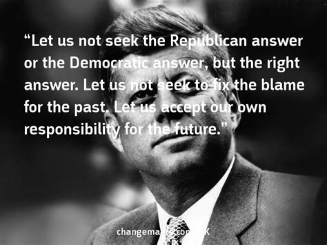 Let us not seek the republican answer quote. "Let us not seek the Republican answer or the Democratic answer, but the right answer. Let us ...