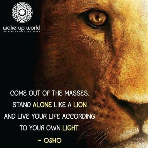 The strongest man in the world is he who stands most alone. Come out of the masses. Stand alone like a lion and live ...