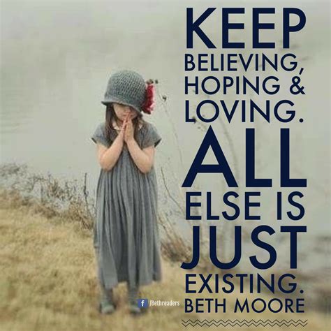 30 inspirational quotes from beth moore: "Keep believing, hoping & loving. All else is just ...