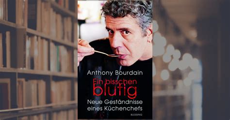 Geständnisse eines küchenchefs ist sicher die drastischste einführung in die geheimnisse der feinen küche. Anthony Bourdain: Ein bisschen blutig. Blessing Verlag (eBook)