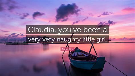 Explore 118 naughty quotes by authors including britney spears, william shakespeare, and kylie brainyquote has been providing inspirational quotes since 2001 to our worldwide community. Anne Rice Quote: "Claudia, you've been a very very naughty little girl." (10 wallpapers ...