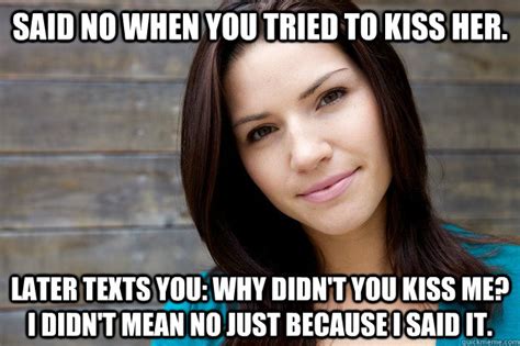 1 why didn't you tell me? Said no when you tried to kiss her. Later texts you: Why ...