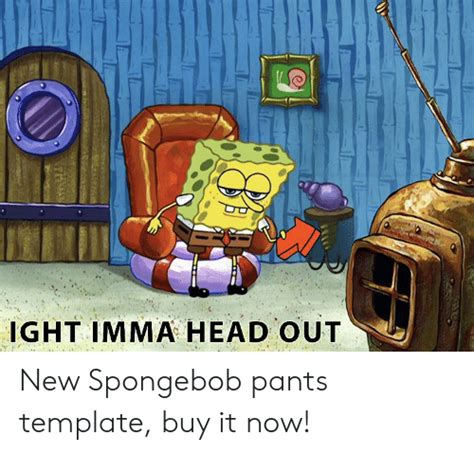 And you never, ever, saw me out there not even once! Spongebob Meme Generator Ight Imma Head Out Memes - Photos ...