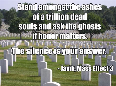 Javik&#8217;s quote from mass effect 3 before the final battle. "Stand amongst the ashes of a trillion dead souls…" -Javik, Mass Effect 3. | Live by quotes