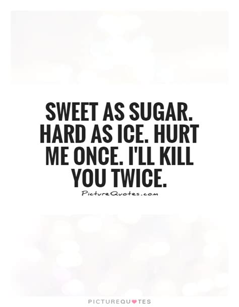 Sweet as sugar, hard as ice. Image - Sweet-as-sugar-hard-as-ice-hurt-me-once-ill-kill ...