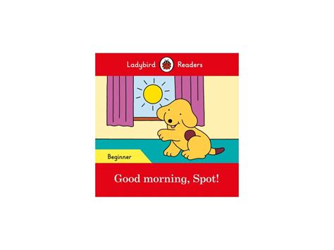 That's not thoughtful and not going to impress. Good morning, Spot! Ladybird Readers Beginner Level ...