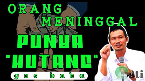 Selain itu, setiap transaksi hutang harus dicatat atau ditulis nominal serta waktu pelunasannya. GUS BAHA 🔜 ORANG MATI MASIH MENINGGALKAN HUTANG - YouTube