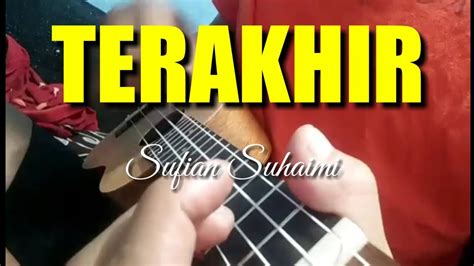 Lagu yang dirilis pada 25 mei 2016 ini merupakan salah satu singel paling populer milik sufian suhaimi. TERAKHIR - SUFIAN SUHAIMI - UKLELE cover +( LIRIK) - YouTube