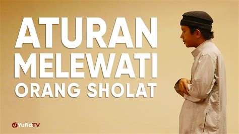 Dalam hadits dikatakan, shollu kama roaitumuni usholli. Ceramah Agama : Aturan Lewat di Depan Orang Sholat ...