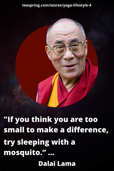 Lhamo thondup, better known as. "If you think you are too small to make a difference, try sleeping with a mosquito ...