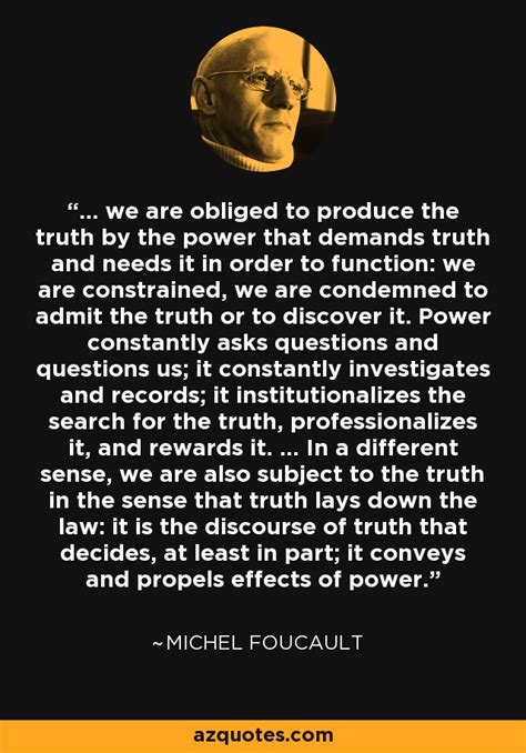 Maybe you would like to learn more about one of these? Michel Foucault quote: ... we are obliged to produce the truth by the...