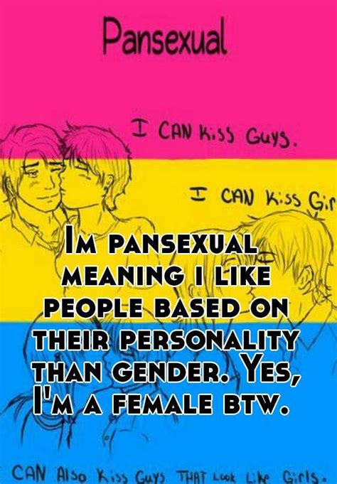 Relating to, having, or open to sexual activity of many kinds. Im pansexual meaning i like people based on their personality than gender. Yes, I'm a female btw.