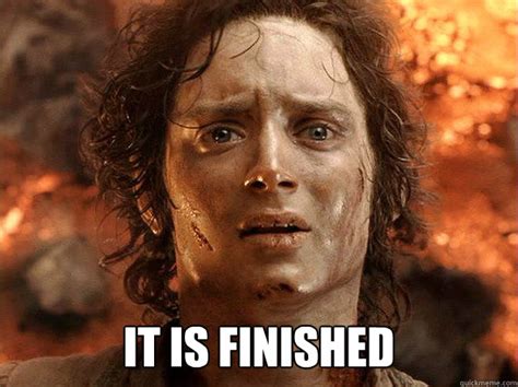 It is finished - Finished Frodo - quickmeme