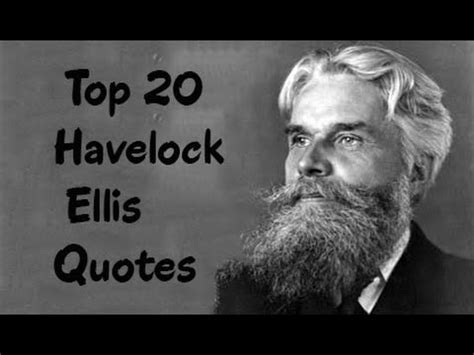Share motivational and inspirational quotes by havelock ellis. Top 20 Havelock Ellis Quotes (Author of Studies in the Psychology of Sex) - YouTube