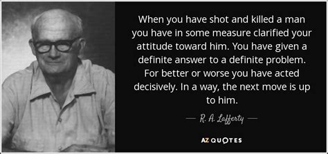 Detailed quotes explanations with page numbers for every important quote on the site. R. A. Lafferty quote: When you have shot and killed a man ...