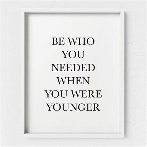 They have to learn it. Be Who You Needed When you were Younger Print. Empowerment Inner Strength Quote Self Worth ...