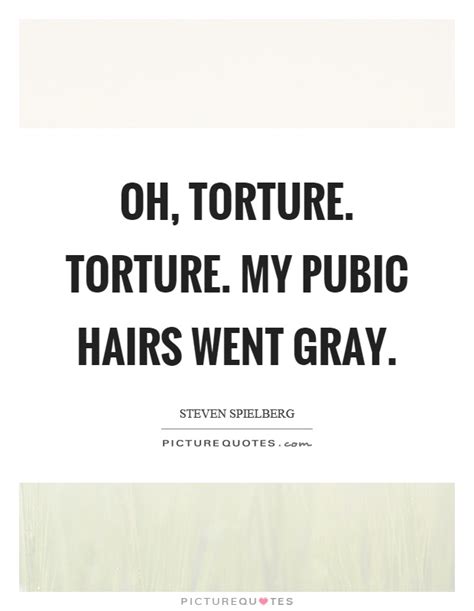 'i am an artist, and i understand the pros and cons of being an artist, and the.' Oh, torture. Torture. My pubic hairs went gray | Picture Quotes