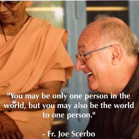 We did not find results for: You may be only one person in the world, but you may also be the world to one person. -Fr. Joe ...