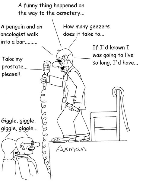 They are the type of people who put others first. axman and prostate cancer: Why are Sick Old Men so Damn Funny?