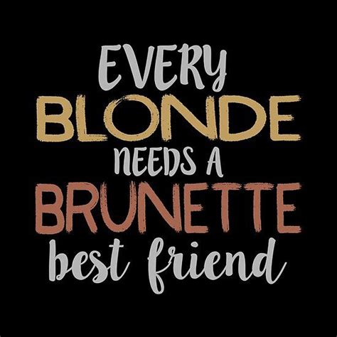 Death wasn't a movie where the pretty star faded away with a touch of pale makeup and every hair in place. Every Blonde Needs a Brunette Best Friend Bestie BFF in 2020 | Bff, Brunette, Funny graphics