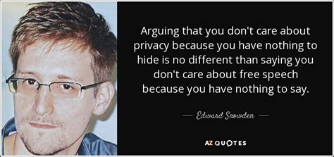 These edward snowden quotes exists just do that. Edward Snowden quote: Arguing that you don't care about ...