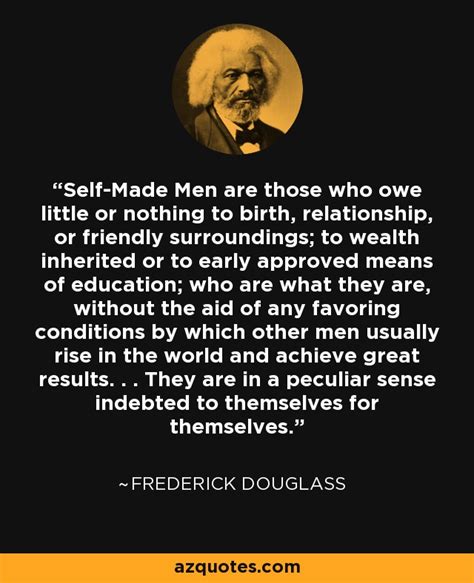 Check spelling or type a new query. Frederick Douglass quote: Self-Made Men are those who owe little or nothing to...