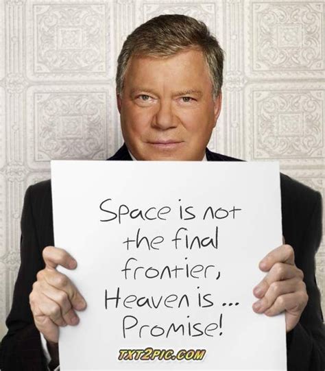 Check out best quotes by william shatner in various categories like class, dignity and humor along with images, wallpapers and posters of them. Pin on Sign, Sign, Everywhere a Sign