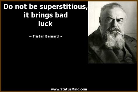 Discover 206 quotes tagged as superstitions quotations: If bad luck knows who you are, become someone else. - Jandy Nelson
