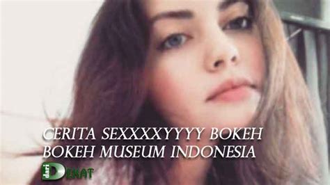 Mungkin anda pernah melihat foto atau video bokeh, namun anda belum. Cerita Sexxxxyyyy Bokeh Bokeh Museum Indonesia No Sensor ...