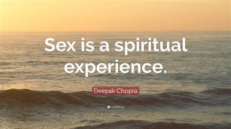 List of top 22 famous quotes and sayings about sexiness people to read and share with friends on your facebook, twitter, blogs. Deepak Chopra Quote: "Sex is a spiritual experience." (12 ...