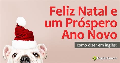 E quem sabe dar um cartão de natal em inglês e inspirar aquela pessoa que estava mesmo precisando de um empurrãozinho pra começar os estudos… motivos não faltam e por isso nós separamos 25 mensagens pra você desejar feliz natal em inglês. Como dizer "Feliz Natal e um Próspero Ano Novo" em inglês - English Experts