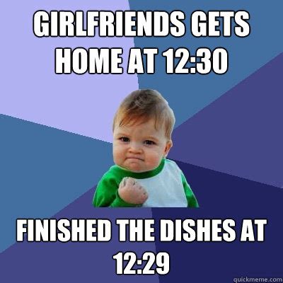 If everyone washed their own dishes meme: girlfriends gets home at 12:30 finished the dishes at 12:29 - Success Kid - quickmeme