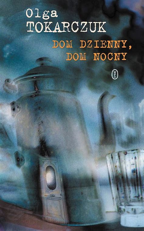 Dom dzienny, dom nocny book. Olga Tokarczuk, „Dom dzienny, dom nocny" ~ Teksty zebrane