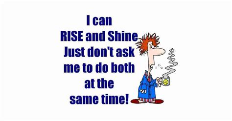 Rise and shine this saying is used often by many. Rise and Shine in 2020 | Funny quotes, Funny picture ...