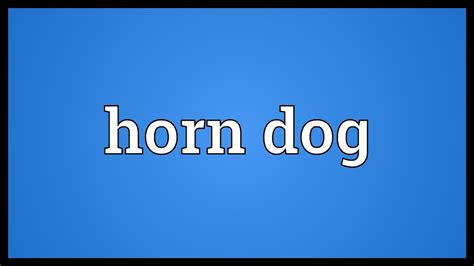 Or any of the other 9309 slang words, abbreviations and acronyms listed here at internet slang? Horndog meaning.